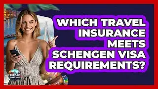Which Travel Insurance Meets Schengen Visa Requirements? - Europe Travel Pros
