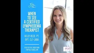 When to See a Certified Lymphedema Therapist with Kelly Reed, PT, DPT, CLT-LANA
