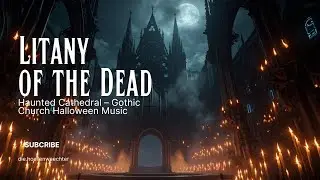 Litany of the Dead - Haunted Cathedral &ndash; Gothic Church Halloween Music