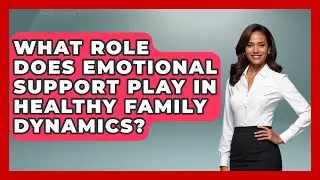 What Role Does Emotional Support Play in Healthy Family Dynamics? | Better Family Relationships