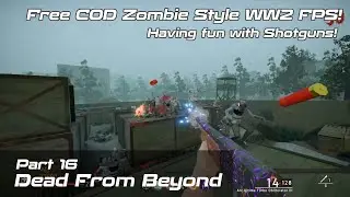 Dead From Beyond | Having fun with shotguns! | Free COD Zombie Style WW2 Zombie FPS | Part 16