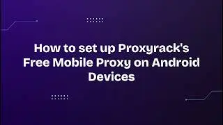 How to set up Proxyrack's Free Mobile Proxy on Android Devices