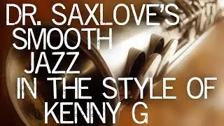 Songs In The Style Of Kenny G &bull; Smooth Jazz Saxophone by Dr. SaxLove &bull; Soft Jazz