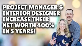 Project Manager and Interior Designer Increase Their Net Worth by 400% In 5 Years!