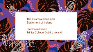 The Cromwellian Land Settlement of Ireland - Professor David Brown