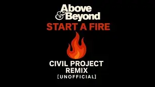 Above & Beyond &ndash; Start A Fire (Civil Project Remix) [Unofficial]