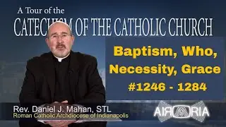 CCC 1246 - Baptism, Who, Necessity, Grace - Catechism Tour #41