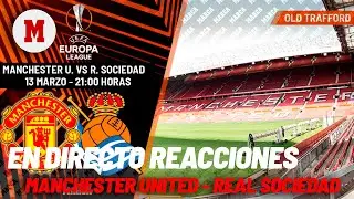 EN DIRECTO I Reacciones tras el partido de Europa League entre Manchester United y Real Sociedad