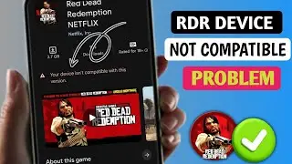 Red Dead Redemption: Your Device is Not Compatible - How to Fix on Android 