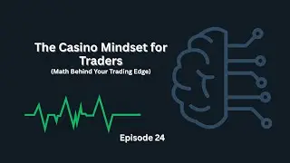 Mathematics of your Trading Edge: Become the House not the Gambler - Ep 24