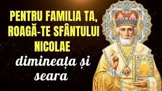 Pentru familia ta, roagă-te sfântului nicolae dimineața și seara