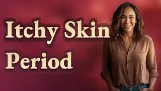 Why Does Skin Get Itchy Before or During Your Period?