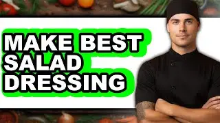 How To Make Best Salad Dressing (Full Guide)