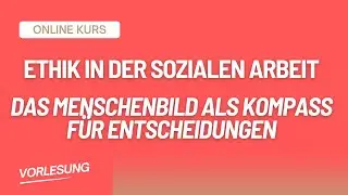 Ethik in der Sozialen Arbeit: Dein Menschenbild als Kompass f&uuml;r Entscheidungen