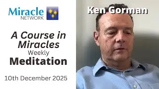 'A Course in Miracles' Meditation - Ken Gorman, 10/12/25