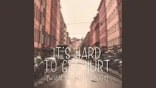 It's Hard To Get Hurt (When You Got Nobody)
