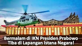 Bermalam di IKN, Presiden Prabowo Tiba di Lapangan Istana Negara Nusantara!