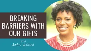 Breaking Barriers with our Gifts - Amber Whitted | Creatively Christian S2E16
