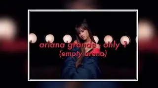 ariana grande - only 1 (empty arena)