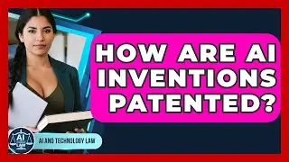 How Are AI Inventions Patented? - AI and Technology Law