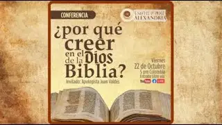 CONFERENCIA: ¿POR QUÉ CREER EN EL DIOS DE LA BIBLIA?