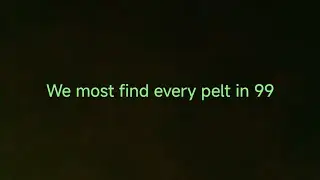 We most find every pelt in 99 nights