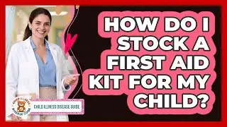 How Do I Stock a First Aid Kit for My Child?