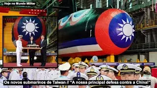 Os novos submarinos de Taiwan – “A nossa principal defesa contra a China!”