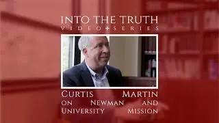 Curtis Martin on Newman and University Mission