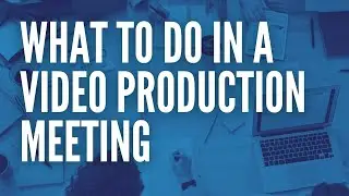 Video Production Meetings What To Do