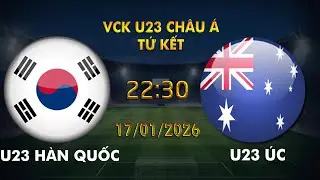 🔴B&Igrave;NH LUẬN TRỰC TIẾP U23 H&Agrave;N QUỐC VS U23 AUSTRALIA: VCK U23 CH&Acirc;U &Aacute;