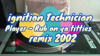 IGNITION TECHNICIAN (PLAYER-RUB ON YA TITTIES REMIX 2002)