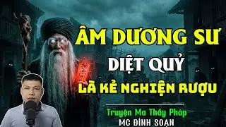 TRUYỆN MA THẦY PHÁP :ÂM DƯƠNG SƯ DIỆT QUỶ LÀ KẺ NGHIỆN RƯỢU| CHUYỆN MA ĐÌNH SOẠN 2025
