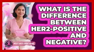 What Is The Difference Between HER2-Positive And Negative?