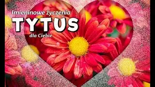 Tytus - życzenia imieninowe dla ciebie