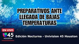 🔴 En vivo I Noticias 45 Edición Nocturna | Preparativos ante llegada de frente frío ártico