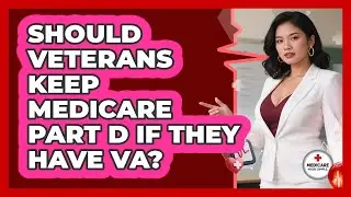 Should Veterans Keep Medicare Part D If They Have VA?