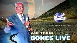 Can These Bones Live Part 1• Pastor Mpundu Mweshi