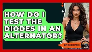 How Do I Test The Diodes In An Alternator? - Big Truck Lovers