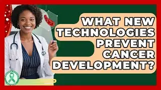 What New Technologies Prevent Cancer Development? - Lymphoma Support Network
