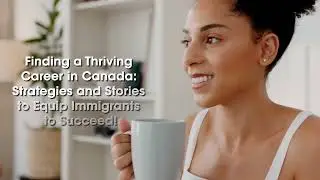 Finding a Thriving Career in Canada: Strategies and Stories to Equip Immigrants to Succeed (Trailer)