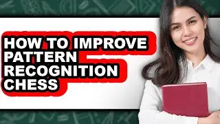 How to Improve Pattern Recognition Chess - Full Guide