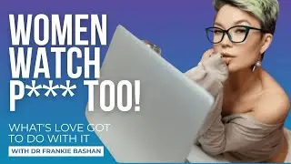 Women Watch P*** Too! | What's Love Got To Do With It #144