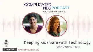 Complicated Kids Episode Ten: Deanna Troust on Keeping Kids Safe with Technology