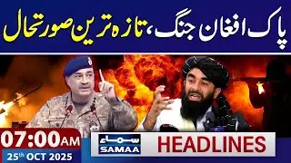 Pak-Afghan War | Latest Updates | 7 AM News Headlines | 25 OCT 2025 | SAMAA TV