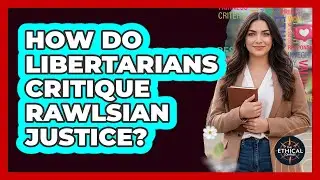 How Do Libertarians Critique Rawlsian Justice?