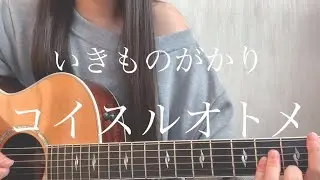 いきものがかり「コイスルオトメ」【弾き語りカバー】