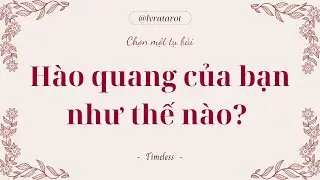 Chọn 1 tụ bài • Hào quang của bạn như thế nào? • Tarot