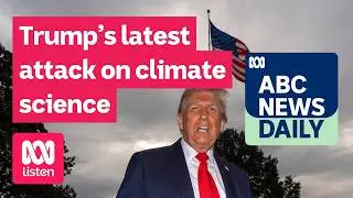Trump&rsquo;s latest attack on climate science | ABC News Daily podcast