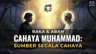 Raka & Abah: Cahaya Muhammad - Sumber Segala Cahaya